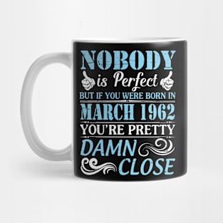 Nobody Is Perfect But If You Were Born In March 1962 You're Pretty Damn Close Mug